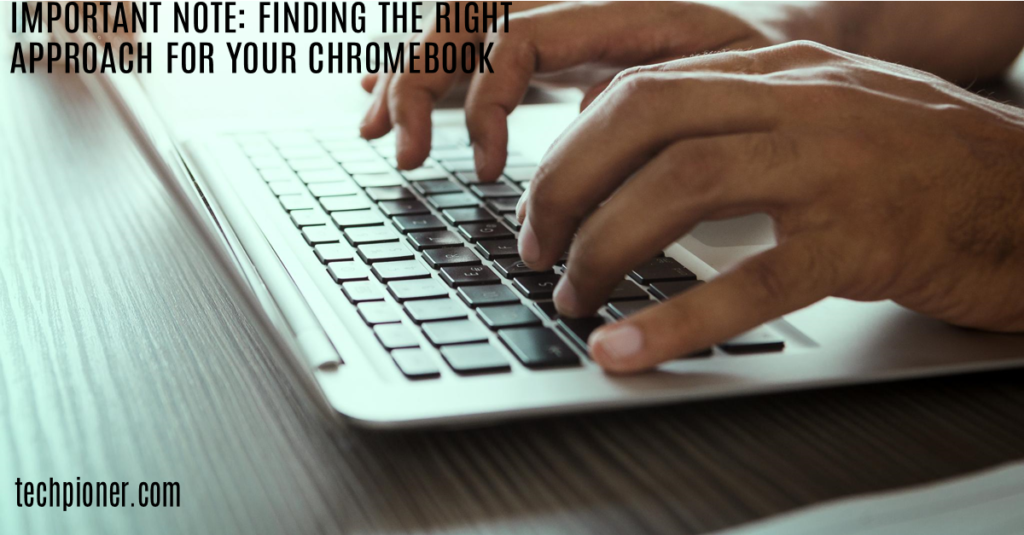 “Close-up of a person’s hands typing on a Chromebook keyboard with a caption reading ‘IMPORTANT NOTE: FINDING THE RIGHT APPROACH FOR YOUR CHROMEBOOK’ and the website ‘techpioneer.com’ visible.”