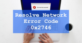 How to Resolve Network Error Code 0x2746 - Tech Pioner
